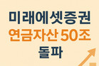 미래에셋증권, 연금자산 50조 돌파